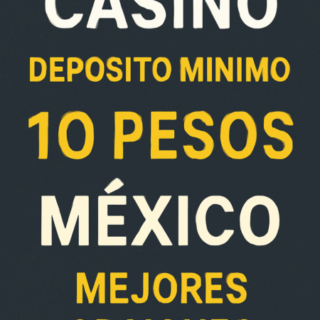Casino depósito mínimo 10 pesos México – Mejores opciones 2025