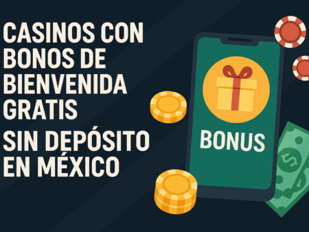 Casinos con Bonos de Bienvenida Gratis Sin Depósito en México 2025