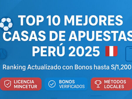 Mejores Casas de Apuestas en Perú 2025: Ranking con Bonos y Licencias