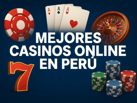 Mejores Casinos Online Perú 2025: Los 10 Más Seguros y Confiables