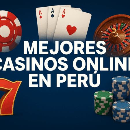 Mejores Casinos Online Perú 2025: Los 10 Más Seguros y Confiables